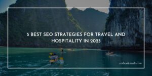 Best SEO Strategies for Travel and Hospitality in 2023